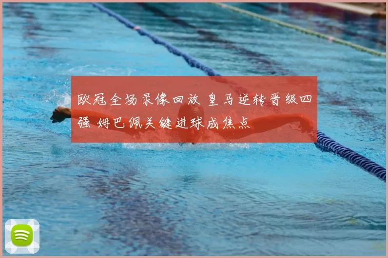 欧冠全场录像回放 皇马逆转晋级四强 姆巴佩关键进球成焦点