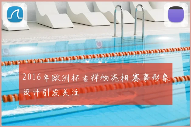 2016年欧洲杯吉祥物亮相 赛事形象设计引发关注