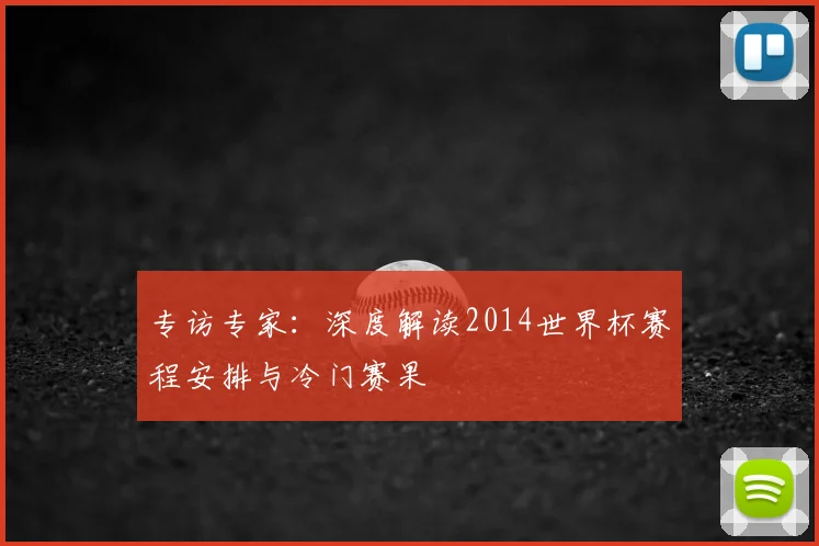 专访专家:深度解读2014世界杯赛程安排与冷门赛果