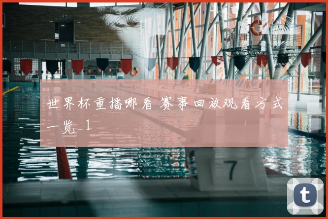 世界杯重播哪看 赛事回放观看方式一览_1