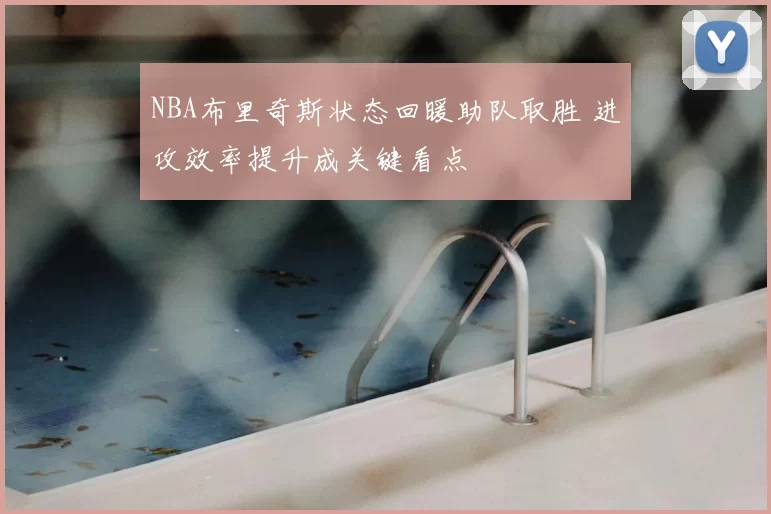 NBA布里奇斯状态回暖助队取胜 进攻效率提升成关键看点