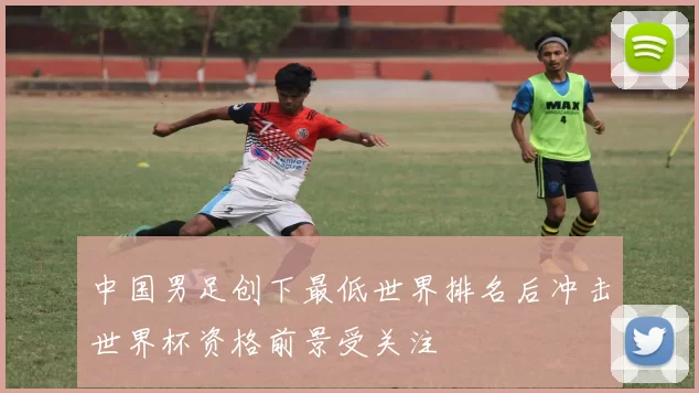 中国男足创下最低世界排名后冲击世界杯资格前景受关注