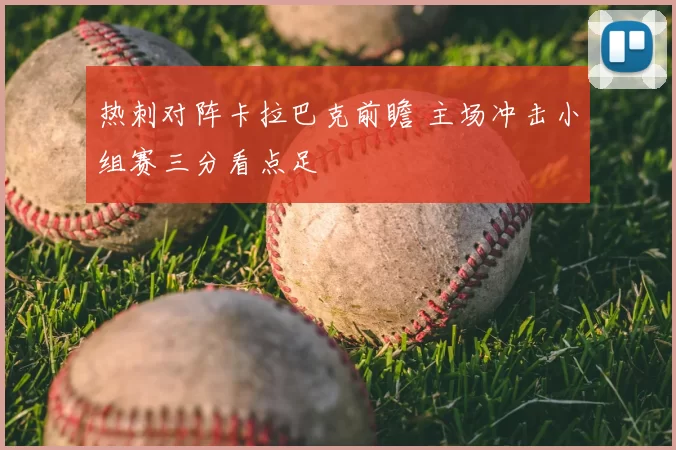 热刺对阵卡拉巴克前瞻 主场冲击小组赛三分看点足