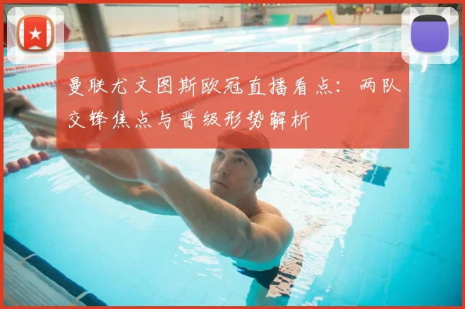 曼联尤文图斯欧冠直播看点:两队交锋焦点与晋级形势解析