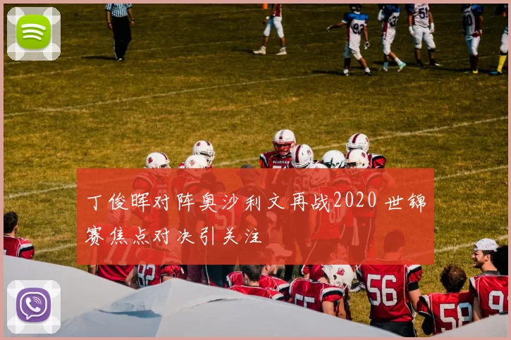 丁俊晖对阵奥沙利文再战2020 世锦赛焦点对决引关注