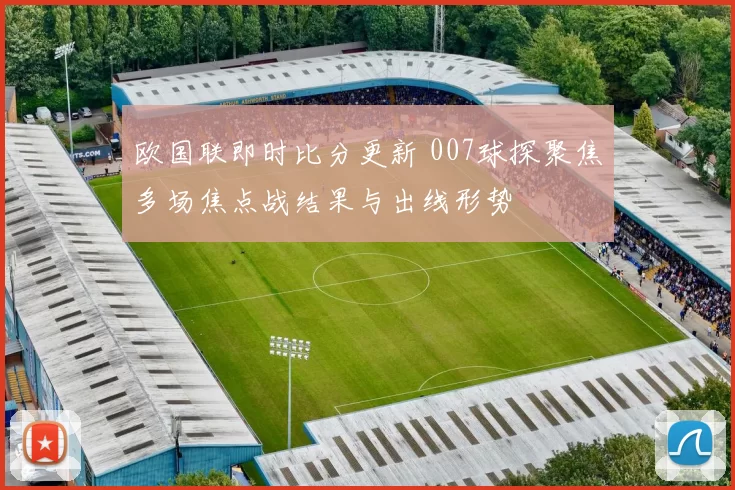 欧国联即时比分更新 007球探聚焦多场焦点战结果与出线形势