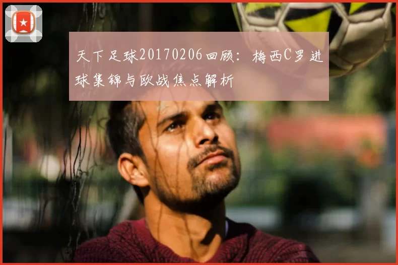 天下足球20170206回顾：梅西C罗进球集锦与欧战焦点解析