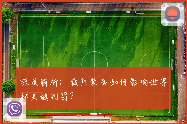 深度解析：裁判装备如何影响世界杯关键判罚？