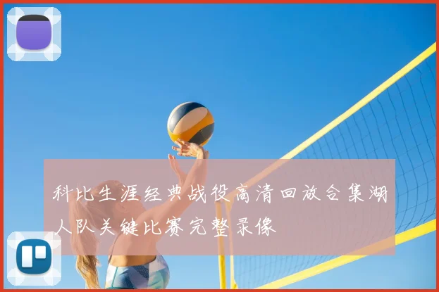 科比生涯经典战役高清回放合集湖人队关键比赛完整录像