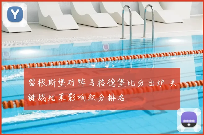 雷根斯堡对阵马格德堡比分出炉 关键战结果影响积分排名